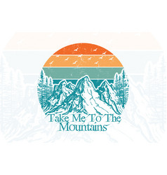 Take Me To The Mountains T Shirt Design