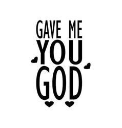 Gave Me You God The Quote Letter