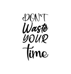 Dont Waste Your Time Black Lettering Quote