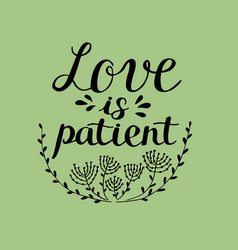 Hand Lettering Love Is Patient Made Near Flowers