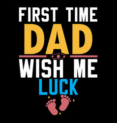 First Time Dad Wish Me Luck Gift For Dad Design