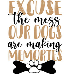 Excuse Mess Our Dogs Are Making Memories