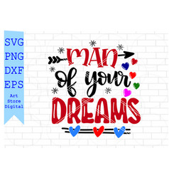 Man Of Your Dreams Svg Valentine Png Eps