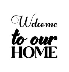 Welcome To Our Home Black Letter Quote