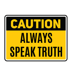 Caution Always Speak Truth Warning Sign