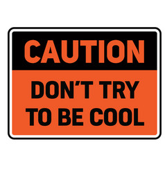 Caution Do Not Try To Be Cool Warning Sign