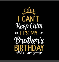 I Cant Keep Calm Its My Brother Birthday Shirt H