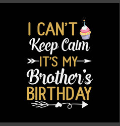 I Cant Keep Calm Its My Brothers Birthday