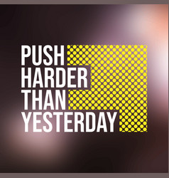 Push Harder Than Yesterday Motivation Quote