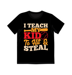 I Teach My Kid To Hit And Steal T Shirt Design