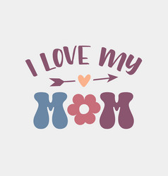 I Love My Mom Mama Mommy Maa Happy Mothers Day