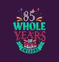 85 Whole Years Of Being Awesome