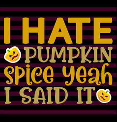 I Hate Pumpkin Spice Yeah Said It Svg Design