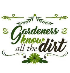 Gardeners Know All Dirt Classic Quote