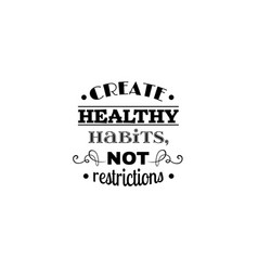 Create Healthy Habits Not Restrictions Quote