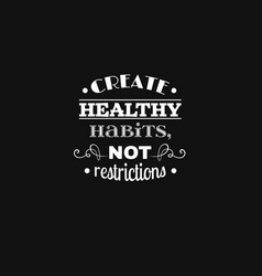 Create Healthy Habits Not Restrictions Quote