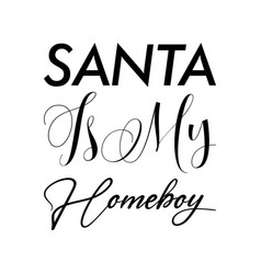 Santa Is My Homeboy Black Letter Quote