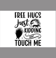 Free Hugs Just Kidding Dont Touch Me