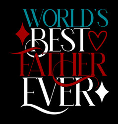 Worlds Best Father Ever Fathers Day Quote Art