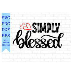 Simply Blessed Svg Valentine Svg Png Dxf Eps