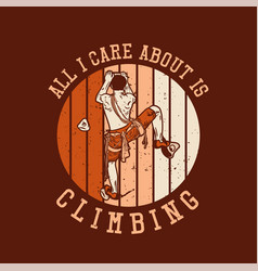 T Shirt Design All I Care About Is Climbing