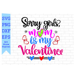 Sorry Girls Mom Is My Valentine Svg Valentine