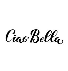 Ciao Bella Hello Beautiful In Italian Calligraphy