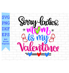 Sorry Ladies Mom Is My Valentine Svg Valentine