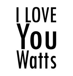 I Love You Watts Letter Quote