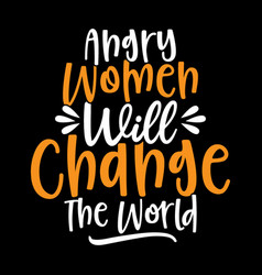 Angry Women Will Change World T Shirt