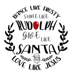 Dance Like Frosty Shine Like Rudolph Give Like