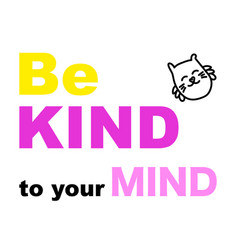 Be Kind To Your Mind