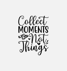 Collect Moments Not Things