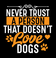 Trust A Person That Doesnt Love Dogs Gift Design