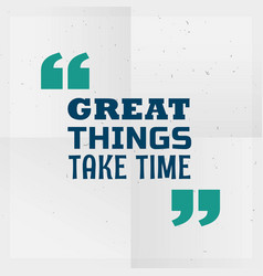 Great Things Take Time Motivational Quotation