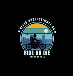 Never Underestimate An Ride Or Die Motorcycle