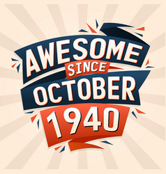 Awesome Since October 1940 Born In October 1940