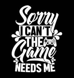 Sorry I Cant The Game Needs Me Lettering Design