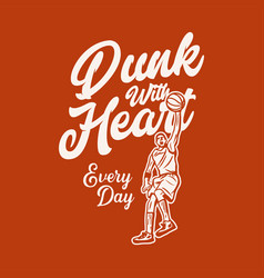 T Shirt Design Dunk With Heat Every Day With Man