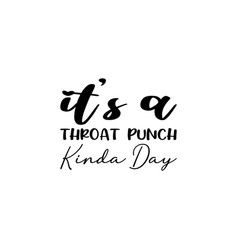 Its A Throat Punch Kinda Day Black Lettering Quote