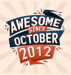 Awesome Since October 2012 Born In October 2012