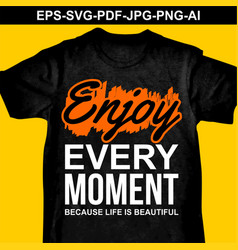 Enjoy Every Moment Because Life Is Beautiful