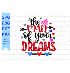 Man Of Your Dreams Svg Valentine Png Eps