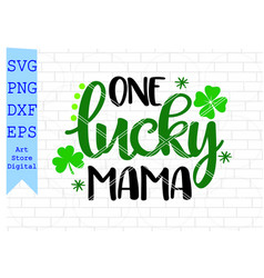 One Lucky Mama Svg St Patricks Day Png Eps