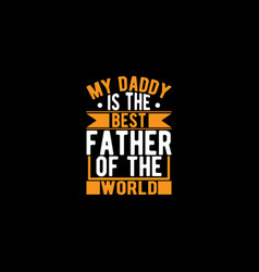 My Daddy Is Best Father World T Shirt