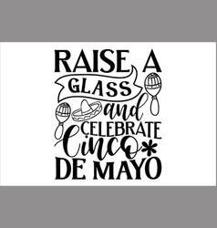 Raise A Glass And Celebrate Cinco De Mayo