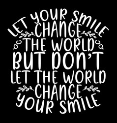 Let Your Smile Change The World Lettering Design