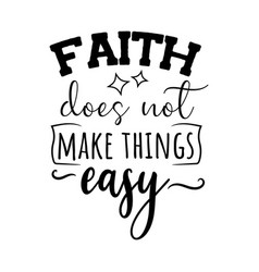 Faith Does Not Make Things Easy Design On White