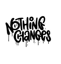 Nothing Changes - Urban Graffiti Slogan Print