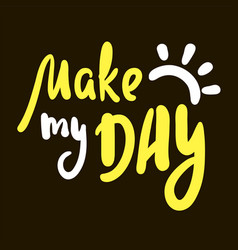 Make My Day - Inspire Motivational Quote